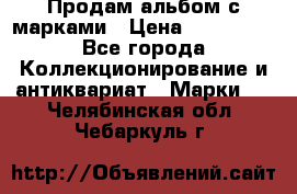 Продам альбом с марками › Цена ­ 500 000 - Все города Коллекционирование и антиквариат » Марки   . Челябинская обл.,Чебаркуль г.